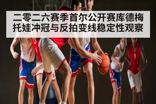 二零二六赛季首尔公开赛库德梅托娃冲冠与反拍变线稳定性观察（LEYU SPORTS）